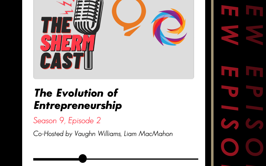 The ShermCast: The Evolution of Entrepreneurship (S9E2)